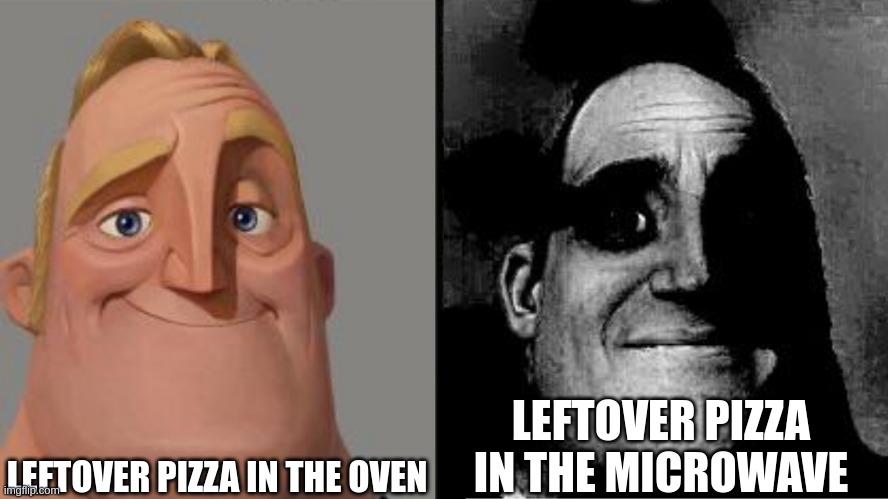 change my mind | LEFTOVER PIZZA IN THE OVEN; LEFTOVER PIZZA IN THE MICROWAVE | image tagged in traumatized mr incredible,pizza | made w/ Imgflip meme maker