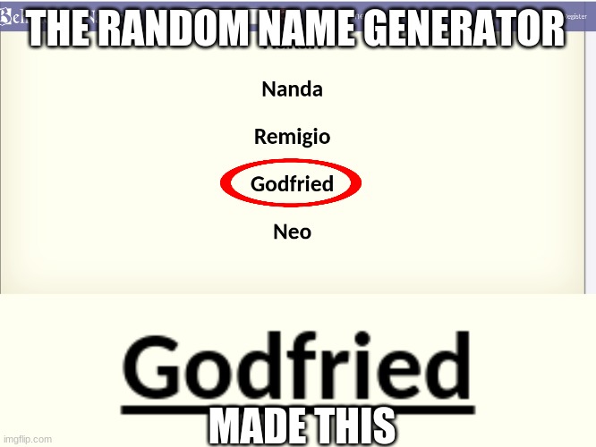 Name Generator | THE RANDOM NAME GENERATOR; MADE THIS | image tagged in names,random | made w/ Imgflip meme maker