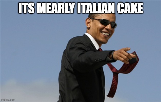 Cool Obama Meme | ITS MEARLY ITALIAN CAKE | image tagged in memes,cool obama | made w/ Imgflip meme maker