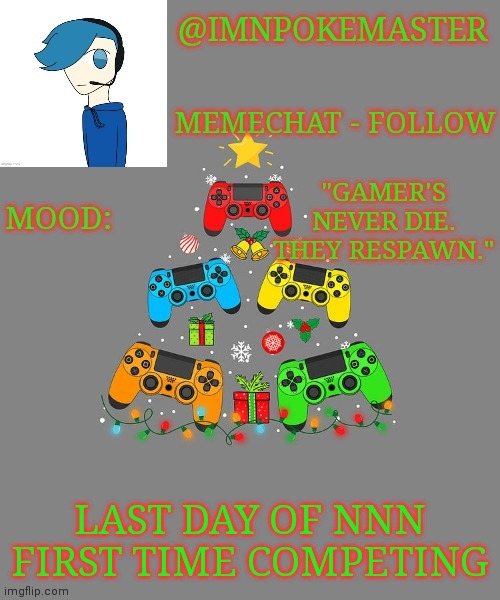 LAST DAY OF NNN FIRST TIME COMPETING | image tagged in poke's christmas template | made w/ Imgflip meme maker