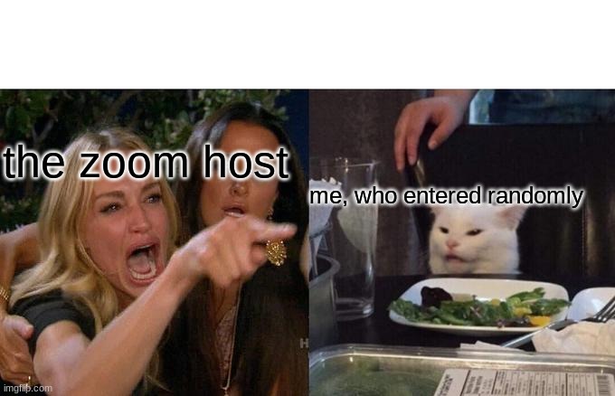 Woman Yelling At Cat | the zoom host; me, who entered randomly | image tagged in memes,woman yelling at cat | made w/ Imgflip meme maker