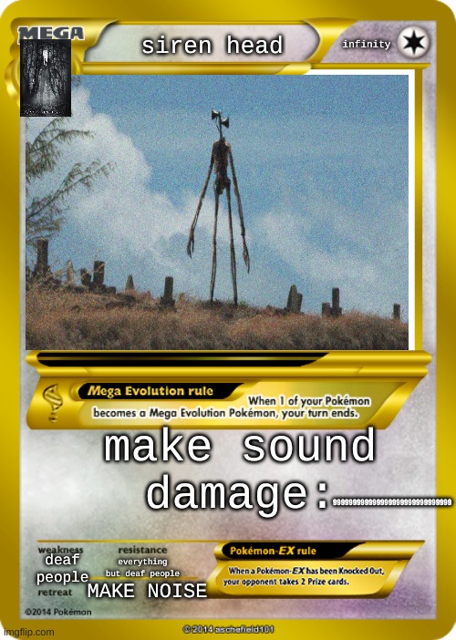 Pokemon card meme | infinity; siren head; make sound
damage:; 999999999999999999999999999999; deaf people; everything but deaf people; MAKE NOISE | image tagged in pokemon card meme,siren head | made w/ Imgflip meme maker