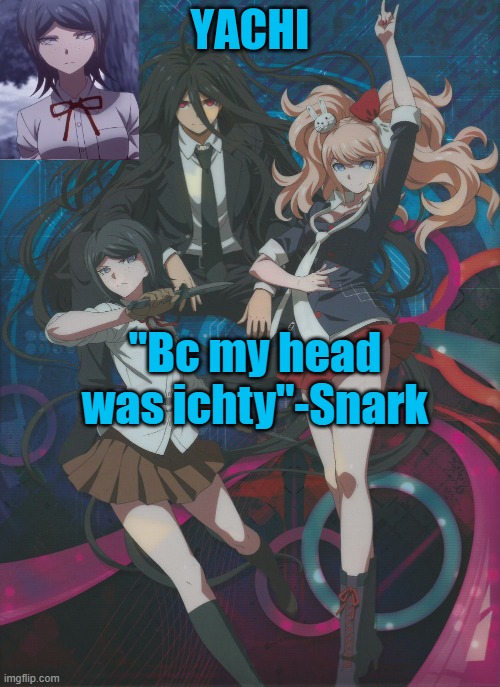 Yachi's temp | "Bc my head was ichty"-Snark | image tagged in yachi's temp | made w/ Imgflip meme maker