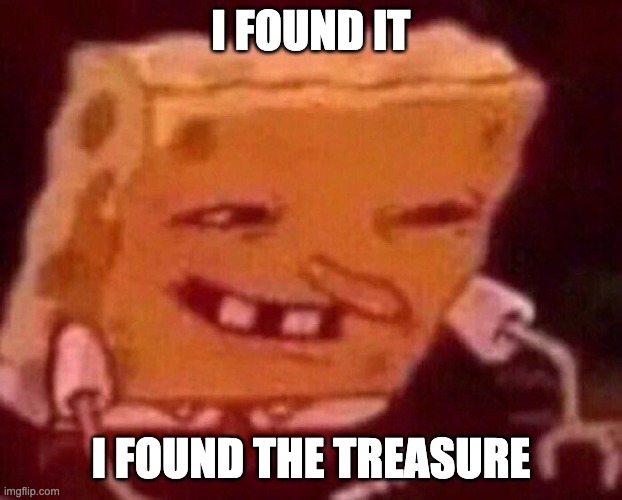 Subarashii Spongebob | I FOUND IT; I FOUND THE TREASURE | image tagged in subarashii spongebob | made w/ Imgflip meme maker