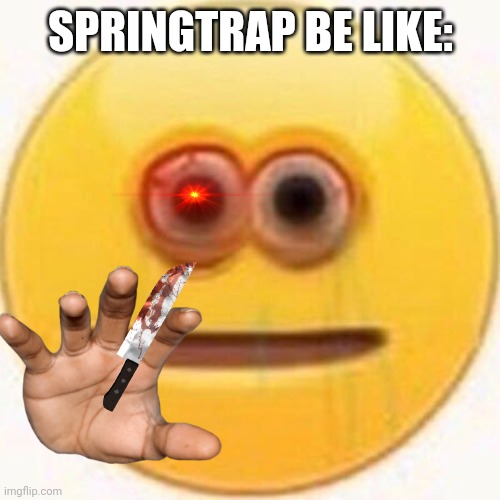 Cursed Emoji | SPRINGTRAP BE LIKE: | image tagged in cursed emoji | made w/ Imgflip meme maker