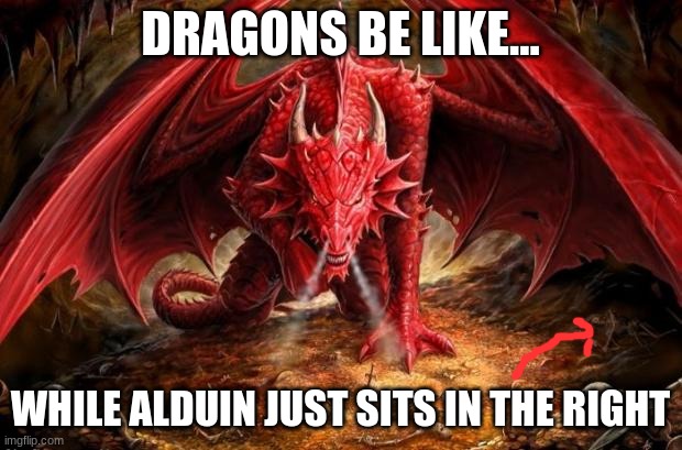dragon | DRAGONS BE LIKE... WHILE ALDUIN JUST SITS IN THE RIGHT | image tagged in dragon | made w/ Imgflip meme maker