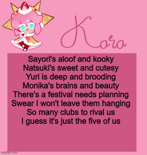 h | Sayori's aloof and kooky
Natsuki's sweet and cutesy
Yuri is deep and brooding
Monika's brains and beauty
There's a festival needs planning
Swear I won't leave them hanging
So many clubs to rival us
I guess it's just the five of us | image tagged in h | made w/ Imgflip meme maker