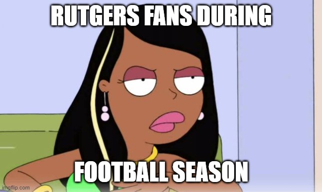 Roberta Tubbs Rutgers Football |  RUTGERS FANS DURING; FOOTBALL SEASON | image tagged in roberta tubbs,memes,college football | made w/ Imgflip meme maker