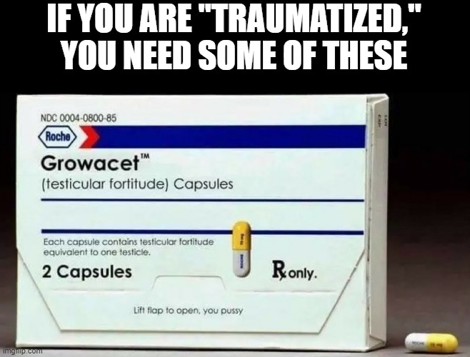 IF YOU ARE "TRAUMATIZED," YOU NEED SOME OF THESE | made w/ Imgflip meme maker