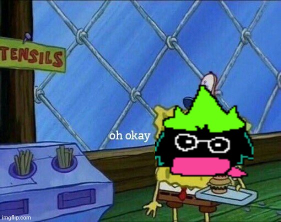 Oh Okay | image tagged in oh okay | made w/ Imgflip meme maker