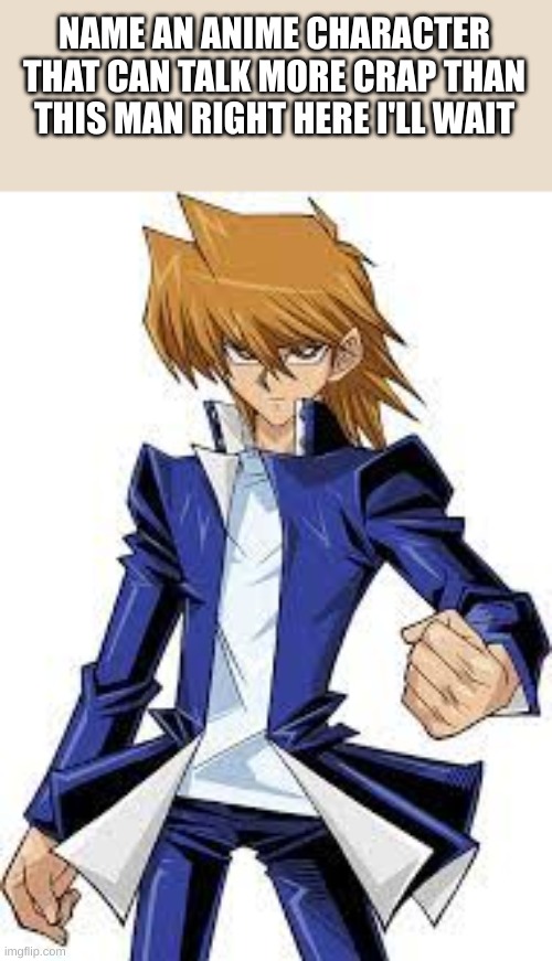 anime character talking crap joey wheeler | NAME AN ANIME CHARACTER THAT CAN TALK MORE CRAP THAN THIS MAN RIGHT HERE I'LL WAIT | image tagged in yugioh,joey wheeler,barney will eat all of your delectable biscuits | made w/ Imgflip meme maker