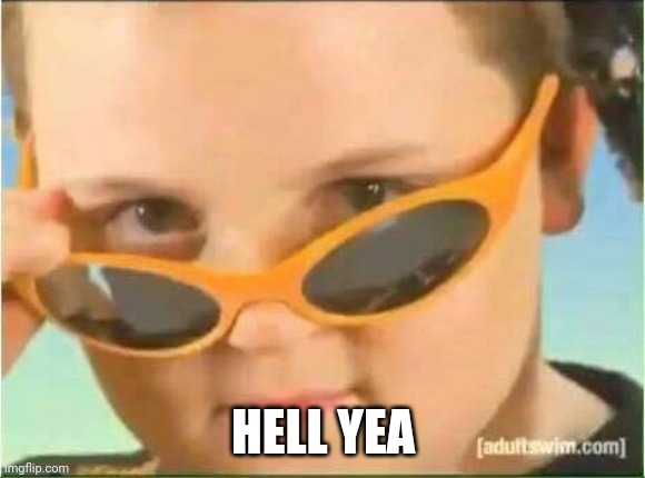 cool kid with orange sunglasses | HELL YEA | image tagged in cool kid with orange sunglasses | made w/ Imgflip meme maker