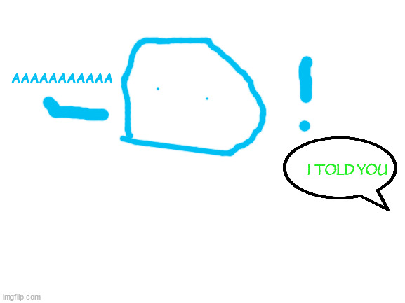 Blank White Template | AAAAAAAAAAA I  TOLD YOU | image tagged in blank white template | made w/ Imgflip meme maker