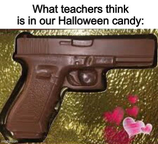 Check your candy kids | What teachers think is in our Halloween candy: | image tagged in check your candy kids | made w/ Imgflip meme maker