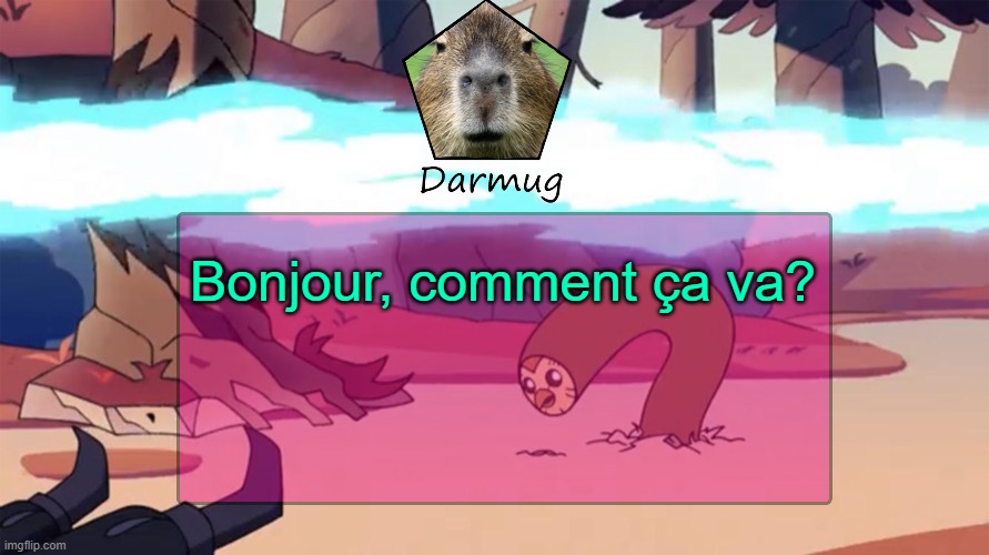 Darmug's announcement template | Bonjour, comment ça va? | image tagged in darmug's announcement template | made w/ Imgflip meme maker