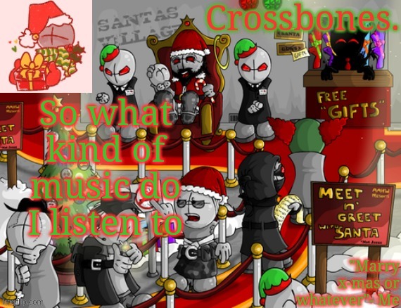 Crossbones x-mas madness temp | So what kind of music do I listen to | image tagged in crossbones x-mas madness temp | made w/ Imgflip meme maker