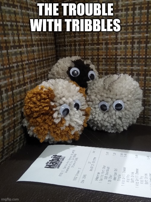 Habit Burger meets Star Trek | THE TROUBLE WITH TRIBBLES | image tagged in tribbles,star trek,habit | made w/ Imgflip meme maker