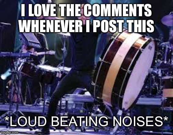 Dan Reynolds beating | I LOVE THE COMMENTS WHENEVER I POST THIS | image tagged in dan reynolds beating | made w/ Imgflip meme maker