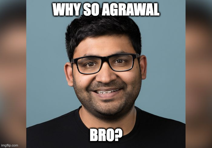 why so agrawal, bro? | WHY SO AGRAWAL; BRO? | image tagged in memes,mean memes,twitter ceo,banned memes | made w/ Imgflip meme maker