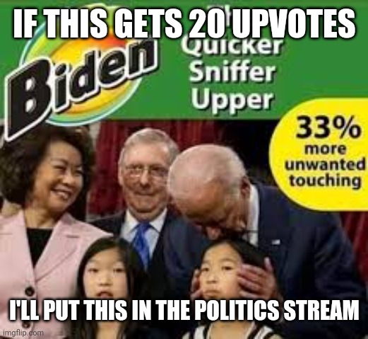 Biden the quicker sniffer-upper | IF THIS GETS 20 UPVOTES; I'LL PUT THIS IN THE POLITICS STREAM | made w/ Imgflip meme maker