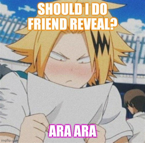 Hmm | SHOULD I DO FRIEND REVEAL? ARA ARA | image tagged in hmmm | made w/ Imgflip meme maker