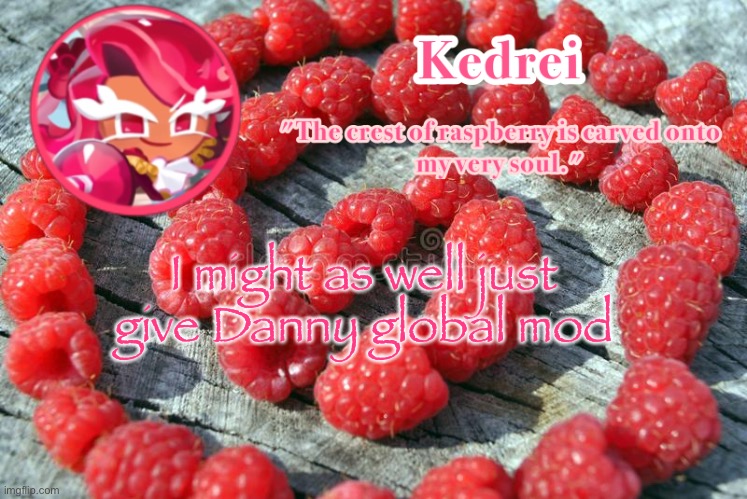 I | I might as well just give Danny global mod | image tagged in i | made w/ Imgflip meme maker