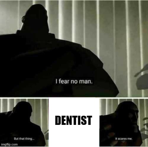 I fear no man | DENTIST | image tagged in i fear no man | made w/ Imgflip meme maker