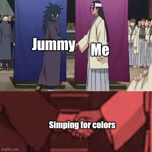 Image Title | Me; Jummy; Simping for colors | image tagged in anime characters shaking hands | made w/ Imgflip meme maker