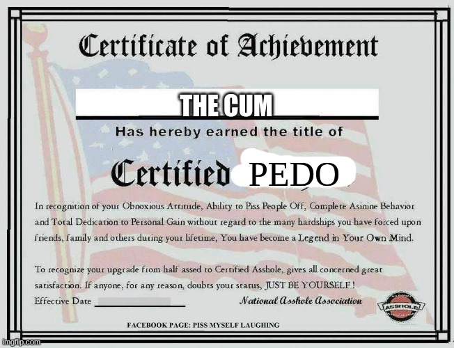 Certified Asshole | THE CUM PEDO | image tagged in certified asshole | made w/ Imgflip meme maker
