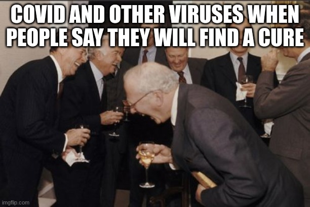 wowowowowowoow | COVID AND OTHER VIRUSES WHEN PEOPLE SAY THEY WILL FIND A CURE | image tagged in memes,laughing men in suits | made w/ Imgflip meme maker