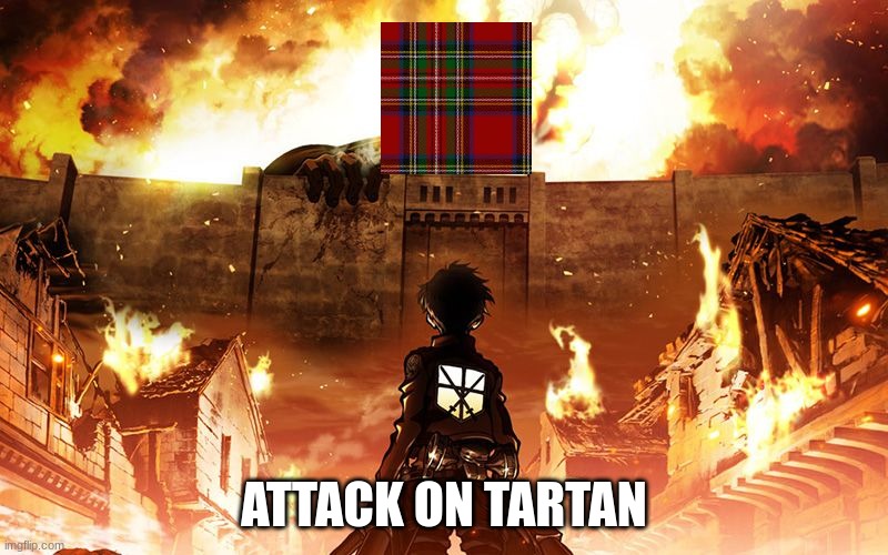 Attack on Tartan | ATTACK ON TARTAN | image tagged in attack on titan | made w/ Imgflip meme maker