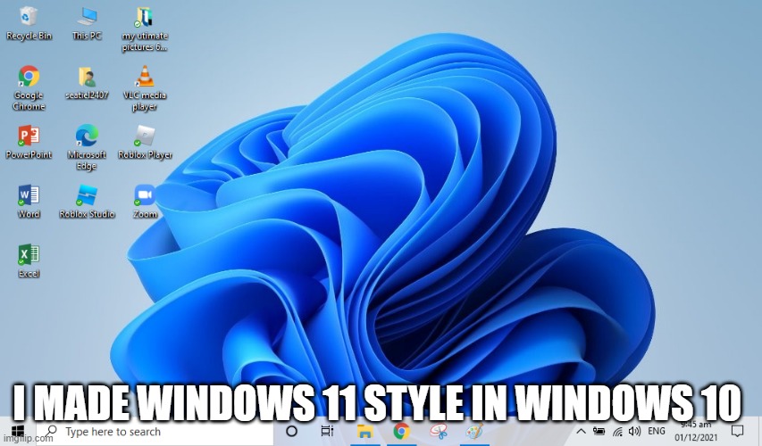 i made windows 11 style in windows 10 (sorry it's not center buttons) | I MADE WINDOWS 11 STYLE IN WINDOWS 10 | image tagged in windows 11,windows 10,microsoft,operating system,showcase | made w/ Imgflip meme maker