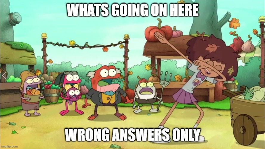 WHATS GOING ON HERE; WRONG ANSWERS ONLY | made w/ Imgflip meme maker