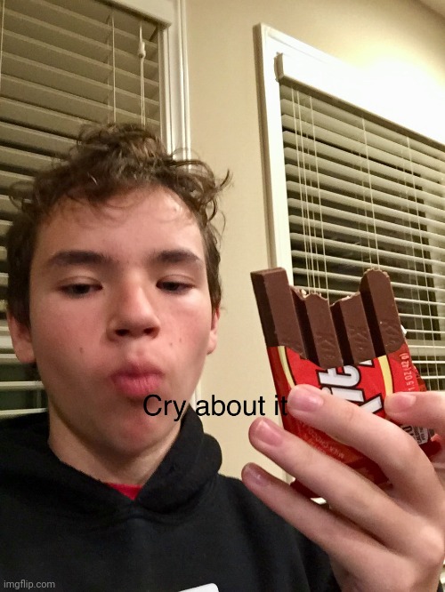 Cry about it KitKat | image tagged in cry about it kitkat | made w/ Imgflip meme maker