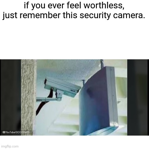 This security camera | if you ever feel worthless, just remember this security camera. | image tagged in you had one job,camera,worthless | made w/ Imgflip meme maker