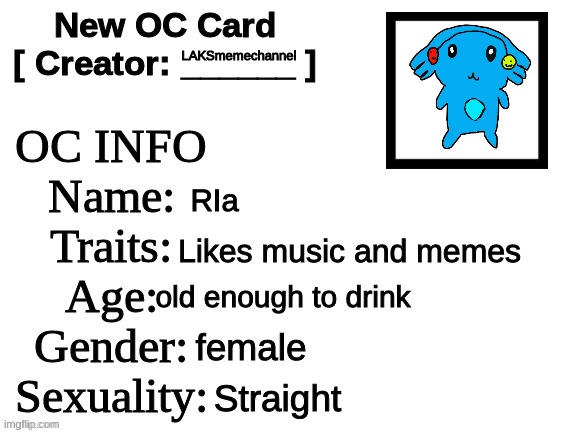 My oc's card | LAKSmemechannel; RIa; Likes music and memes; old enough to drink; female; Straight | image tagged in new oc card id,memes,oc,characters | made w/ Imgflip meme maker