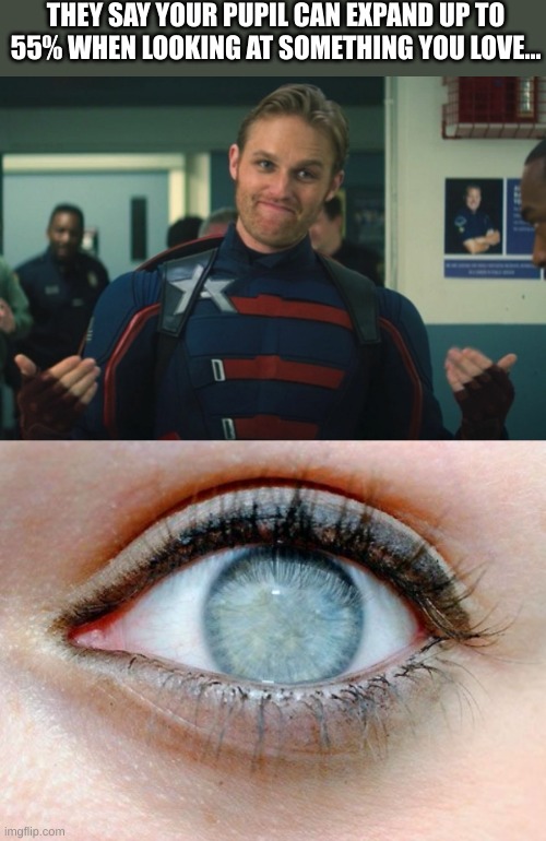 I love him not | THEY SAY YOUR PUPIL CAN EXPAND UP TO 55% WHEN LOOKING AT SOMETHING YOU LOVE... | image tagged in falcon and the winter soldier u s agent 2,john walker,agent usa,no pupil,i hate him,marvel | made w/ Imgflip meme maker