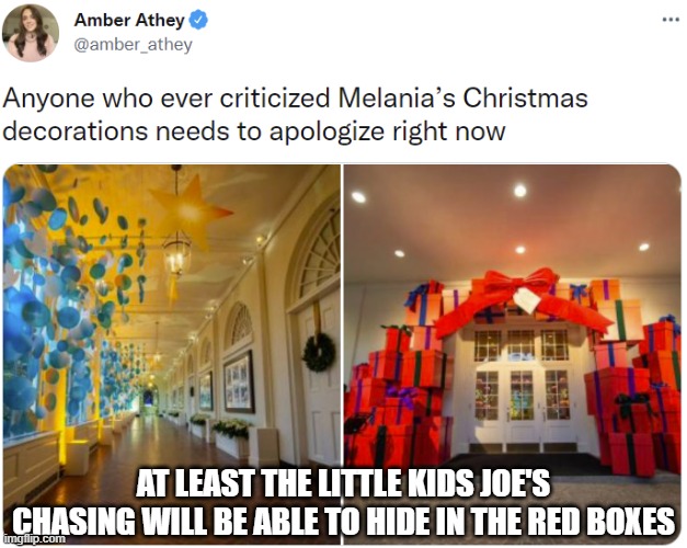 White House Christmas | AT LEAST THE LITTLE KIDS JOE'S CHASING WILL BE ABLE TO HIDE IN THE RED BOXES | image tagged in biden,pervert,pedophile | made w/ Imgflip meme maker