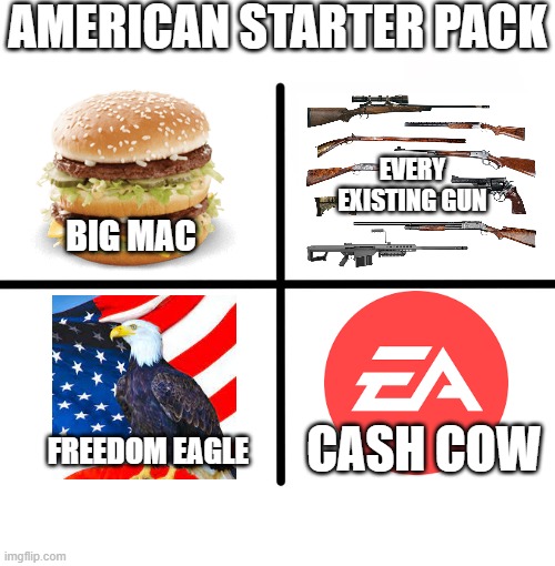 American Starter Pack |  AMERICAN STARTER PACK; EVERY EXISTING GUN; BIG MAC; CASH COW; FREEDOM EAGLE | image tagged in memes,blank starter pack | made w/ Imgflip meme maker