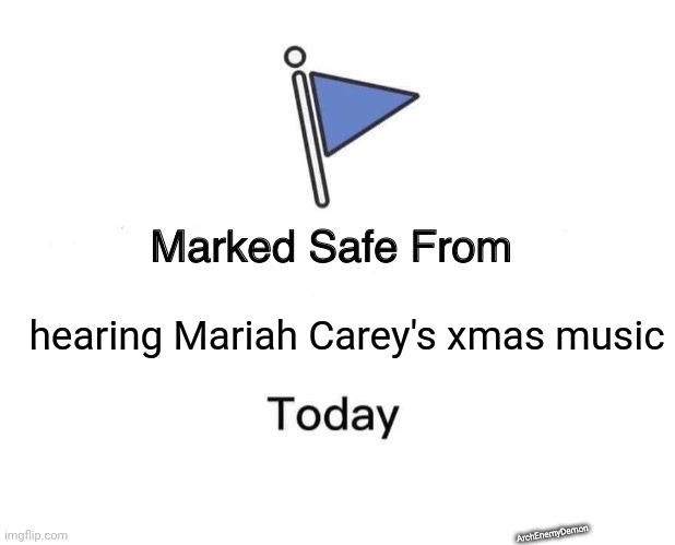 I hate Mariah Carey music | hearing Mariah Carey's xmas music; ArchEnemyDemon | image tagged in memes,marked safe from | made w/ Imgflip meme maker
