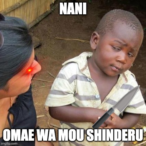 NANI | NANI; OMAE WA MOU SHINDERU | image tagged in memes,third world skeptical kid | made w/ Imgflip meme maker