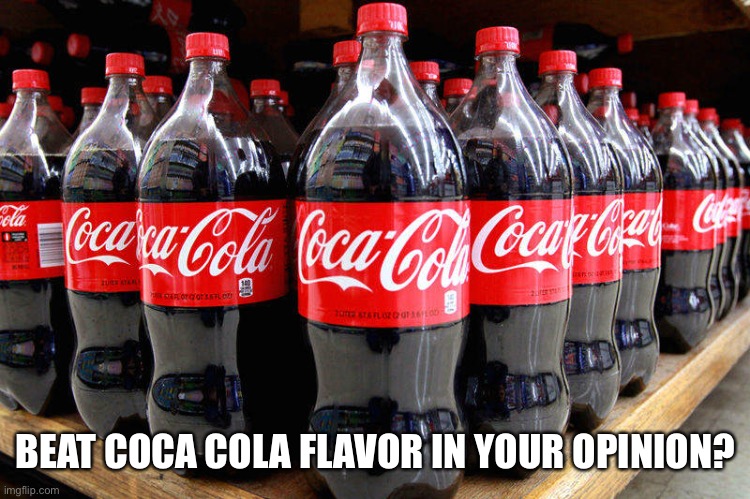 coca-cola | BEAT COCA COLA FLAVOR IN YOUR OPINION? | image tagged in coca-cola | made w/ Imgflip meme maker