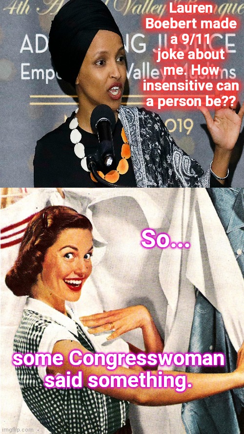Insensitive and hypocritical Ilhan Omar offended again | Lauren Boebert made a 9/11 joke about me. How insensitive can a person be?? So... some Congresswoman said something. | image tagged in vintage laundry woman,ilhan omar,hypocrisy,911,crybaby,some people did something | made w/ Imgflip meme maker