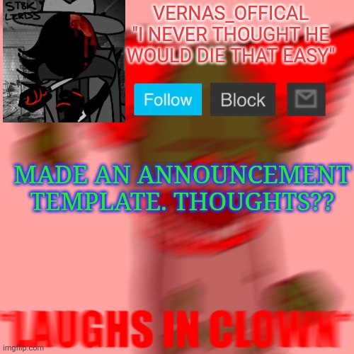 Thoughts? | VERNAS_OFFICAL
"I NEVER THOUGHT HE WOULD DIE THAT EASY"; MADE AN ANNOUNCEMENT TEMPLATE. THOUGHTS?? | made w/ Imgflip meme maker