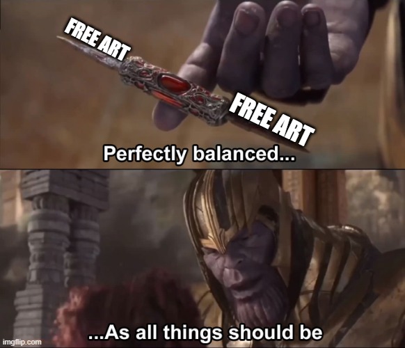 Thanos perfectly balanced as all things should be | FREE ART; FREE ART | image tagged in thanos perfectly balanced as all things should be | made w/ Imgflip meme maker
