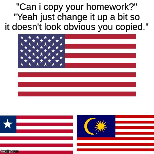 It's true | "Can i copy your homework?"
"Yeah just change it up a bit so it doesn't look obvious you copied." | image tagged in memes,funny | made w/ Imgflip meme maker