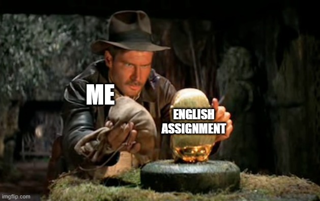 Me when I did my english assignment earliers | ME; ENGLISH ASSIGNMENT | image tagged in indiana jones idol,english | made w/ Imgflip meme maker
