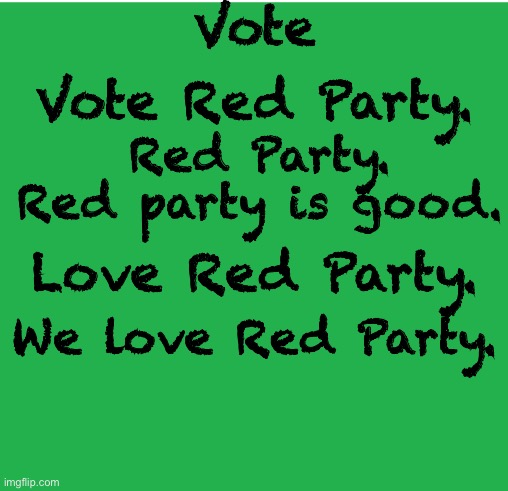 Green Screen | Vote; Vote Red Party. Red Party.
Red party is good. Love Red Party. We love Red Party. | image tagged in green screen | made w/ Imgflip meme maker