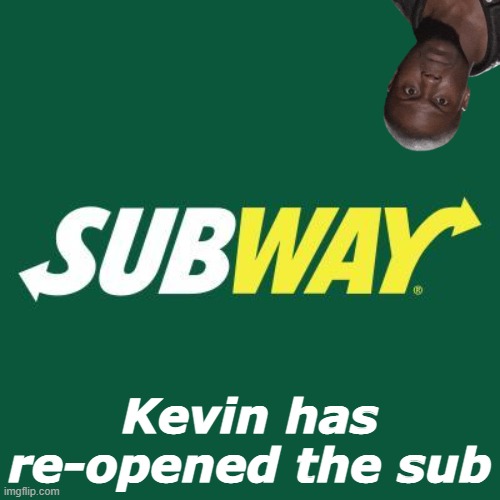 repost to open more | Kevin has re-opened the sub | made w/ Imgflip meme maker