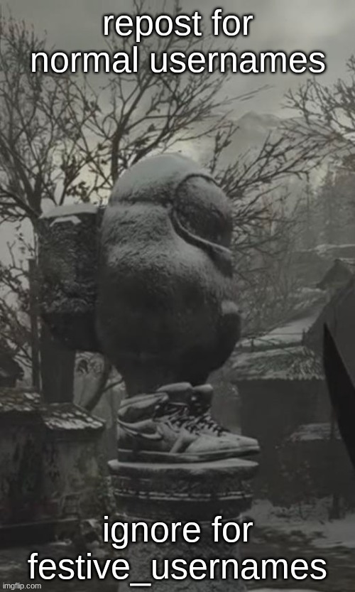 r | repost for normal usernames; ignore for festive_usernames | image tagged in among drip statue | made w/ Imgflip meme maker